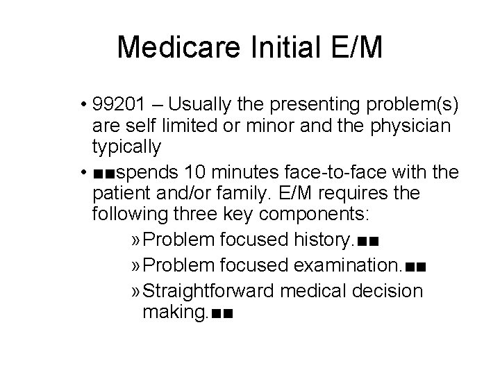 Medicare Initial E/M • 99201 – Usually the presenting problem(s) are self limited or Medicare Initial E/M • 99201 – Usually the presenting problem(s) are self limited or
