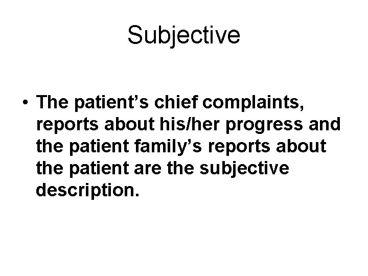 Subjective • The patient’s chief complaints, reports about his/her progress and the patient family’s Subjective • The patient’s chief complaints, reports about his/her progress and the patient family’s