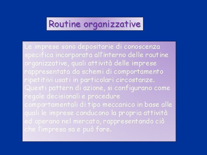 Routine organizzative Le imprese sono depositarie di conoscenza specifica incorporata all’interno delle routine organizzative,