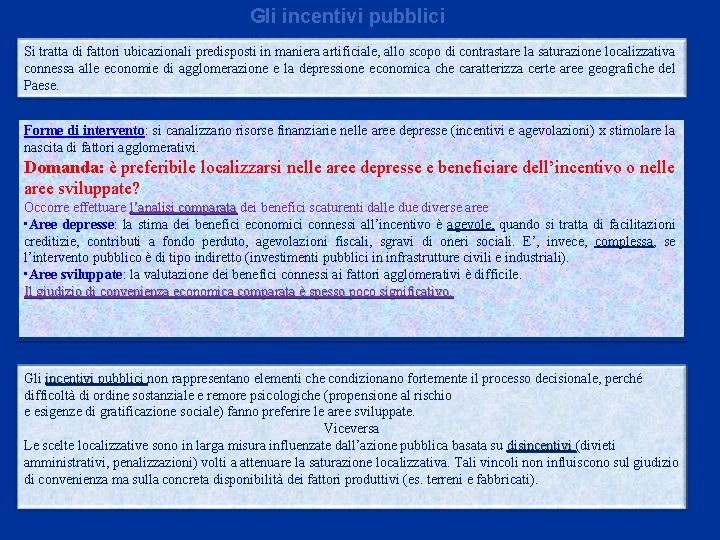 Gli incentivi pubblici Si tratta di fattori ubicazionali predisposti in maniera artificiale, allo scopo Gli incentivi pubblici Si tratta di fattori ubicazionali predisposti in maniera artificiale, allo scopo