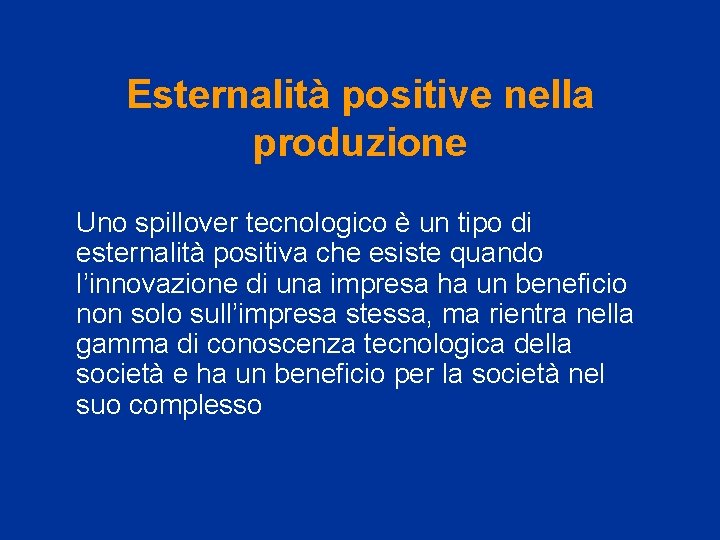 Esternalità positive nella produzione Uno spillover tecnologico è un tipo di esternalità positiva che Esternalità positive nella produzione Uno spillover tecnologico è un tipo di esternalità positiva che