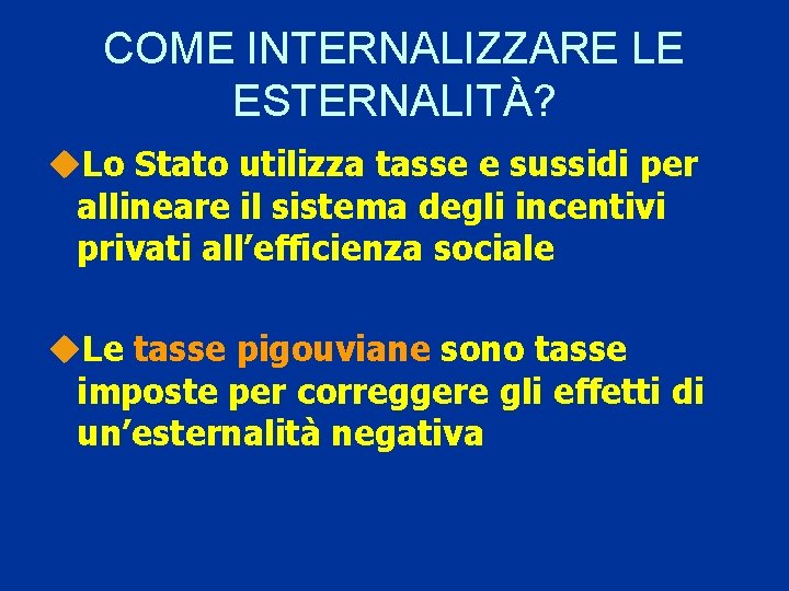 COME INTERNALIZZARE LE ESTERNALITÀ? u. Lo Stato utilizza tasse e sussidi per allineare il COME INTERNALIZZARE LE ESTERNALITÀ? u. Lo Stato utilizza tasse e sussidi per allineare il