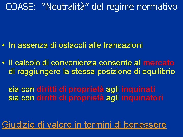 COASE: “Neutralità” del regime normativo • In assenza di ostacoli alle transazioni • Il