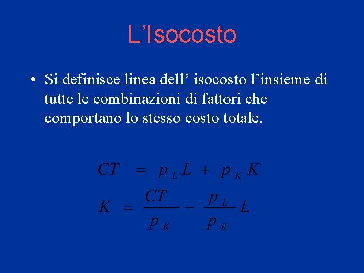 L’Isocosto • Si definisce linea dell’ isocosto l’insieme di tutte le combinazioni di fattori