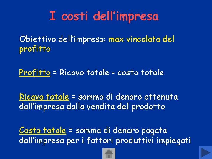I costi dell’impresa Obiettivo dell’impresa: max vincolata del profitto Profitto = Ricavo totale - I costi dell’impresa Obiettivo dell’impresa: max vincolata del profitto Profitto = Ricavo totale -