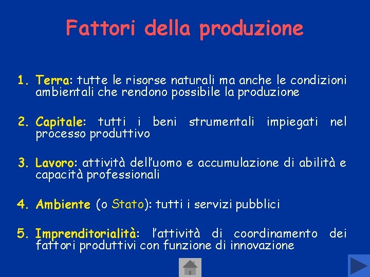 Fattori della produzione 1. Terra: tutte le risorse naturali ma anche le condizioni ambientali Fattori della produzione 1. Terra: tutte le risorse naturali ma anche le condizioni ambientali