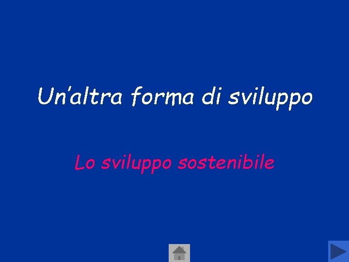 Un’altra forma di sviluppo Lo sviluppo sostenibile Un’altra forma di sviluppo Lo sviluppo sostenibile