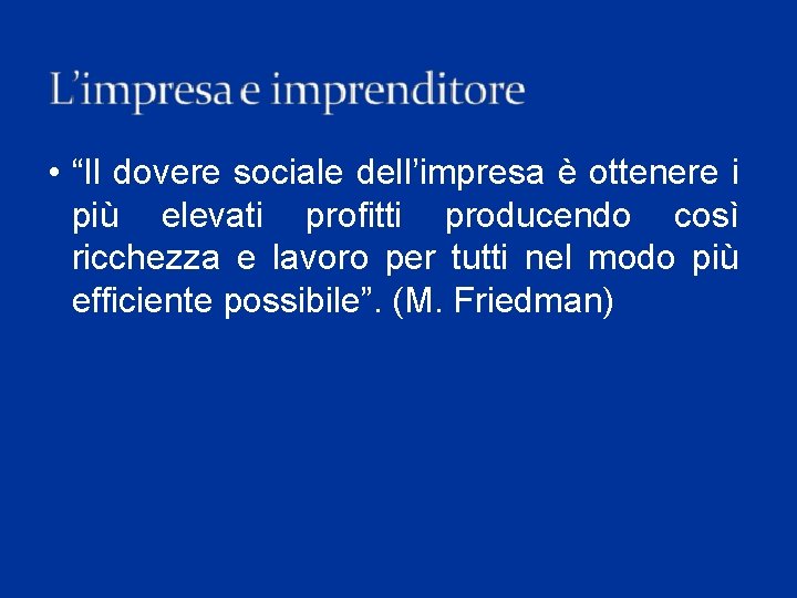  • “Il dovere sociale dell’impresa è ottenere i più elevati profitti producendo così