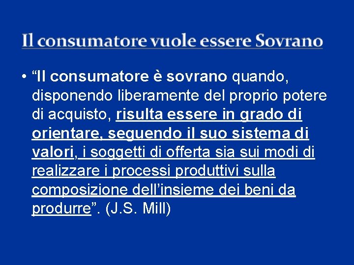 • “Il consumatore è sovrano quando, disponendo liberamente del proprio potere di acquisto, • “Il consumatore è sovrano quando, disponendo liberamente del proprio potere di acquisto,