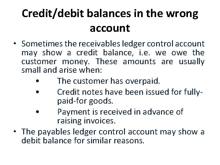 Credit/debit balances in the wrong account • Sometimes the receivables ledger control account may