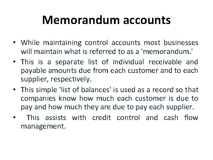 Memorandum accounts • While maintaining control accounts most businesses will maintain what is referred