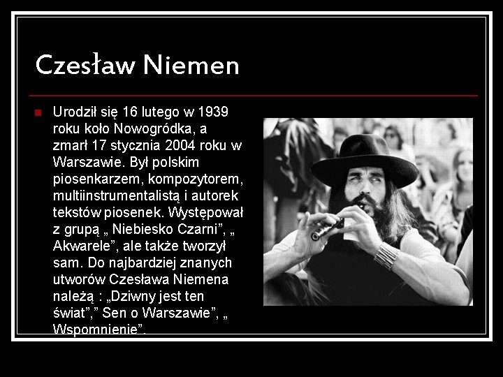 Czesław Niemen n Urodził się 16 lutego w 1939 roku koło Nowogródka, a zmarł