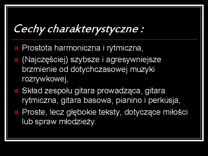 Cechy charakterystyczne : n n Prostota harmoniczna i rytmiczna, (Najczęściej) szybsze i agresywniejsze brzmienie