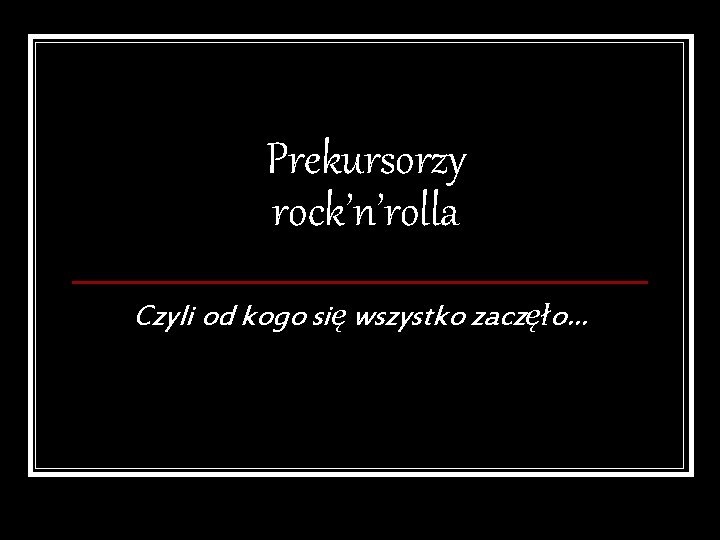 Prekursorzy rock’n’rolla Czyli od kogo się wszystko zaczęło… 