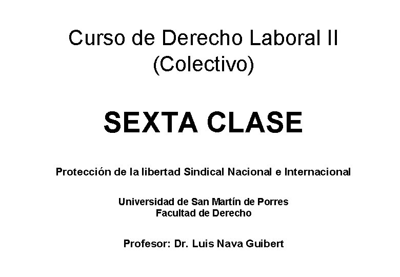 Curso de Derecho Laboral II (Colectivo) SEXTA CLASE Protección de la libertad Sindical Nacional