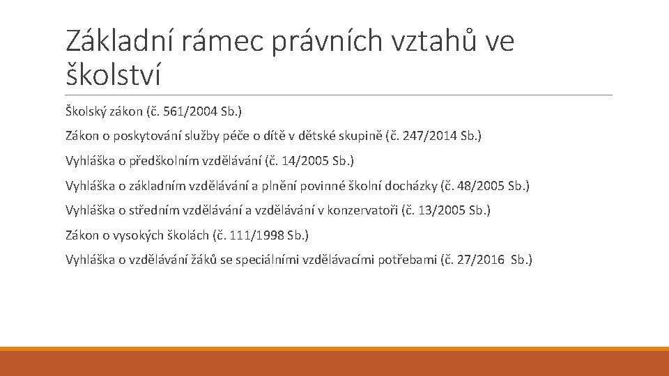 Základní rámec právních vztahů ve školství Školský zákon (č. 561/2004 Sb. ) Zákon o