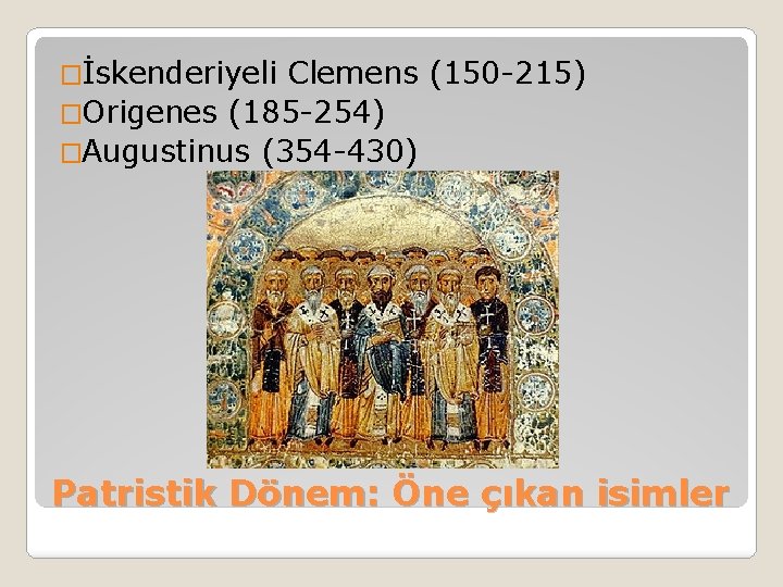 �İskenderiyeli Clemens (150 -215) �Origenes (185 -254) �Augustinus (354 -430) Patristik Dönem: Öne çıkan