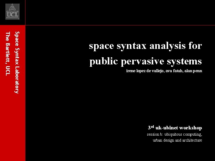 Space Syntax Laboratory The Bartlett, UCL space syntax analysis for public pervasive systems irene