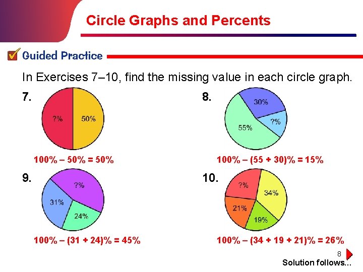 Circle Graphs and Percents Guided Practice In Exercises 7– 10, find the missing value