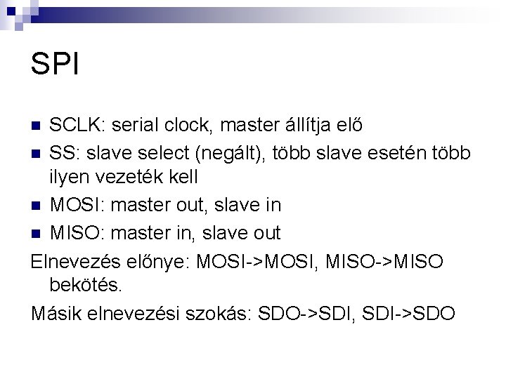 SPI SCLK: serial clock, master állítja elő n SS: slave select (negált), több slave