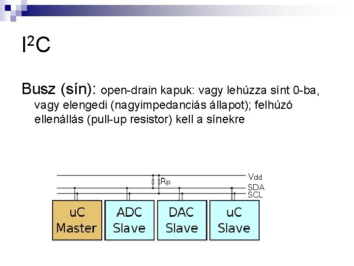 I 2 C Busz (sín): open-drain kapuk: vagy lehúzza sínt 0 -ba, vagy elengedi