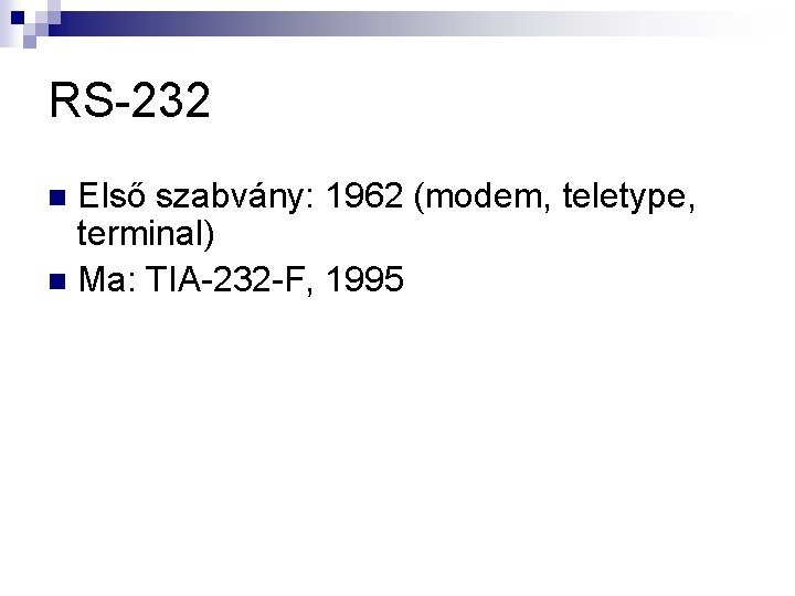 RS-232 Első szabvány: 1962 (modem, teletype, terminal) n Ma: TIA-232 -F, 1995 n 