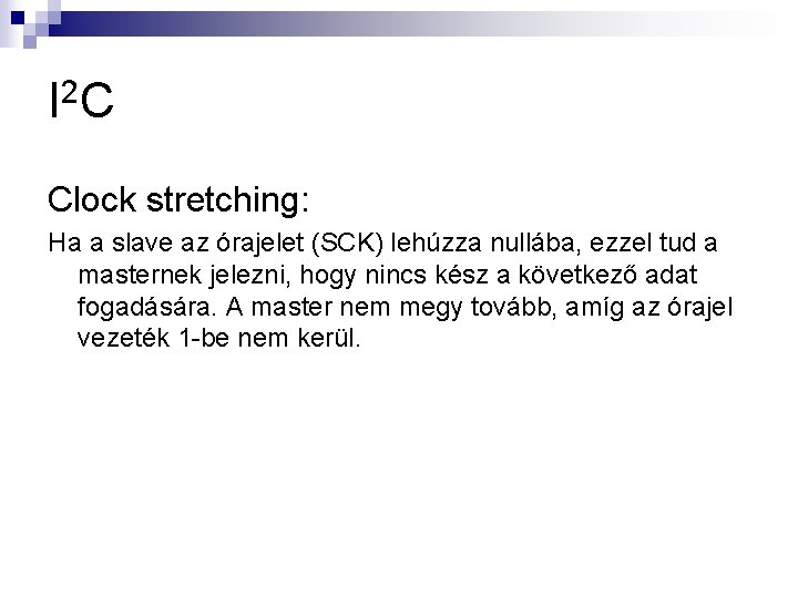 I 2 C Clock stretching: Ha a slave az órajelet (SCK) lehúzza nullába, ezzel