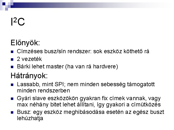 I 2 C Előnyök: n n n Címzéses busz/sín rendszer: sok eszköz köthető rá