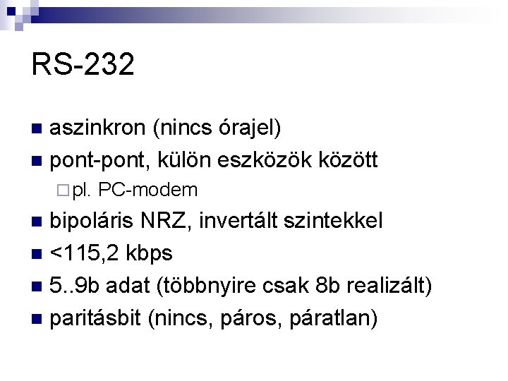 RS-232 aszinkron (nincs órajel) n pont-pont, külön eszközök között n ¨ pl. PC-modem bipoláris
