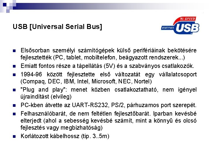 USB [Universal Serial Bus] n n n n Elsősorban személyi számítógépek külső perifériáinak bekötésére