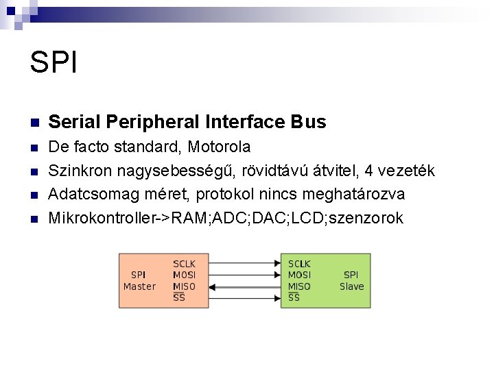 SPI n Serial Peripheral Interface Bus n De facto standard, Motorola Szinkron nagysebességű, rövidtávú