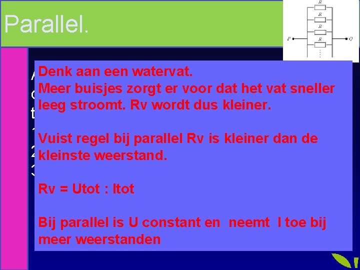 Parallel. Denk aan eenmeer watervat. Als je steeds weerstand toevoegt aan Meer buisjes zorgt