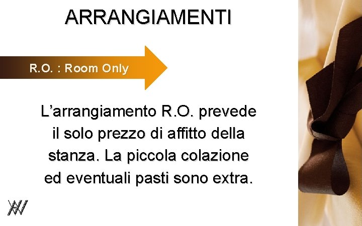 ARRANGIAMENTI R. O. : Room Only L’arrangiamento R. O. prevede il solo prezzo di