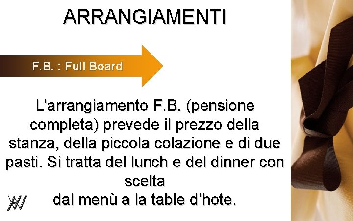 ARRANGIAMENTI F. B. : Full Board L’arrangiamento F. B. (pensione completa) prevede il prezzo