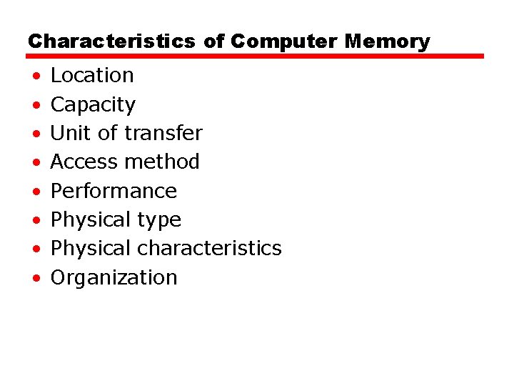 Characteristics of Computer Memory • • Location Capacity Unit of transfer Access method Performance