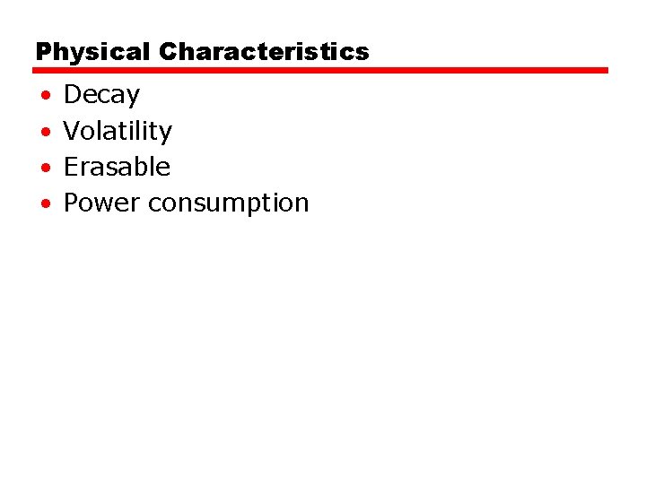 Physical Characteristics • • Decay Volatility Erasable Power consumption 