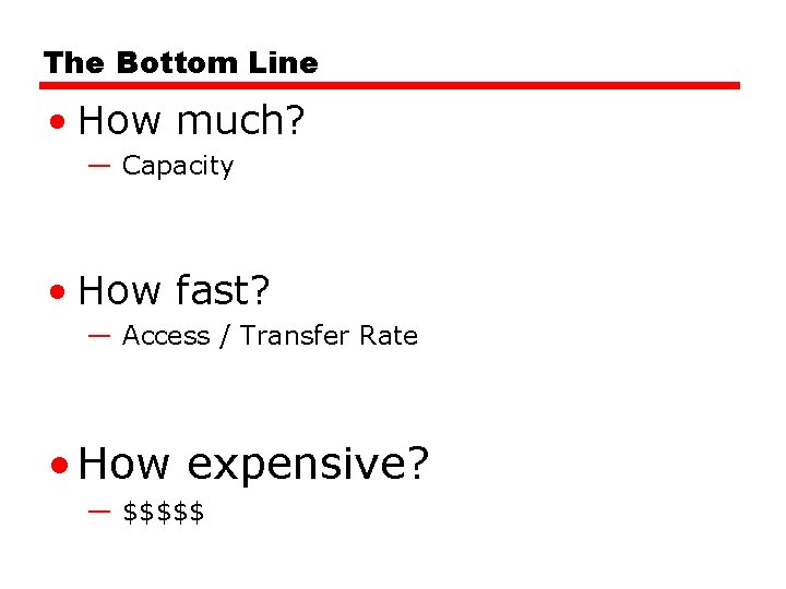 The Bottom Line • How much? — Capacity • How fast? — Access /