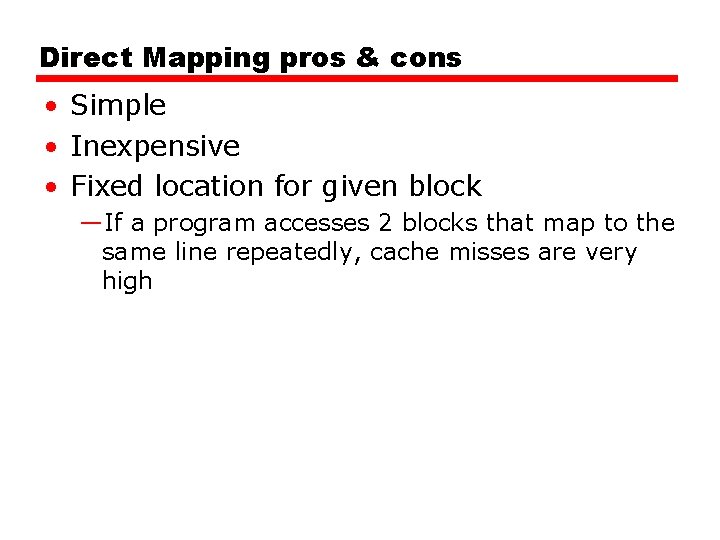Direct Mapping pros & cons • Simple • Inexpensive • Fixed location for given