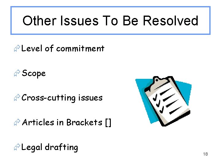 Other Issues To Be Resolved Æ Level of commitment Æ Scope Æ Cross-cutting issues