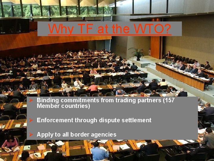 Why TF at the WTO? Ø Binding commitments from trading partners (157 Member countries)