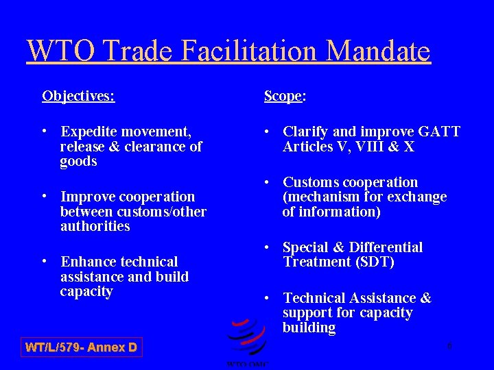 WTO Trade Facilitation Mandate Objectives: Scope: • Expedite movement, release & clearance of goods