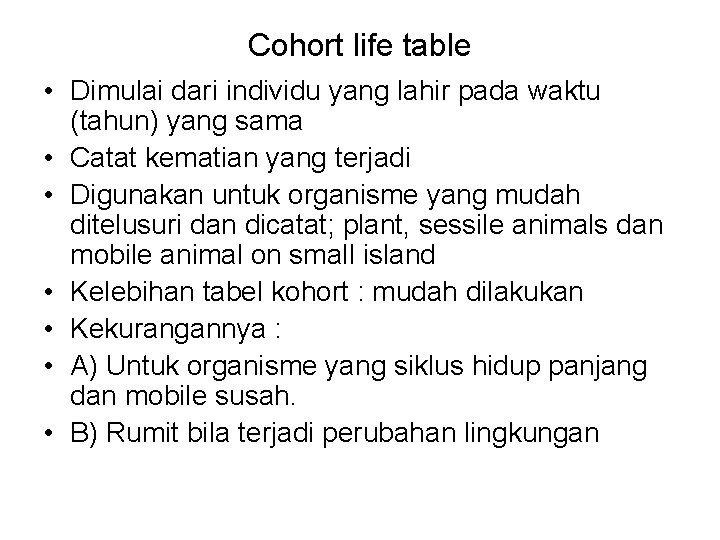 Cohort life table • Dimulai dari individu yang lahir pada waktu (tahun) yang sama