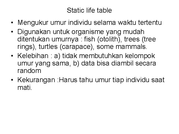 Static life table • Mengukur umur individu selama waktu tertentu • Digunakan untuk organisme