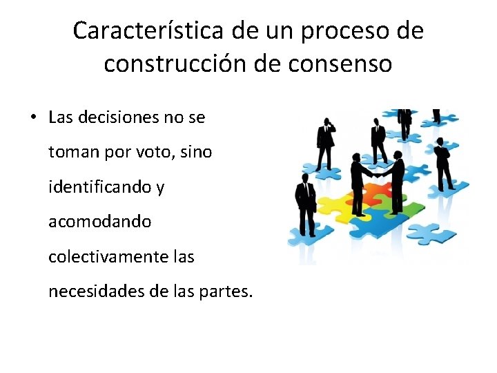 Característica de un proceso de construcción de consenso • Las decisiones no se toman