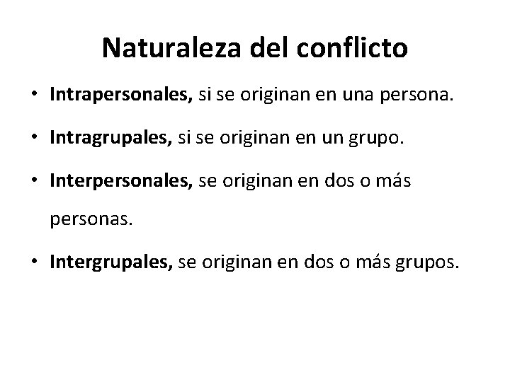 Naturaleza del conflicto • Intrapersonales, si se originan en una persona. • Intragrupales, si