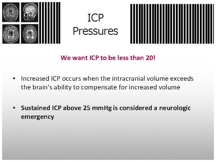 ICP Pressures We want ICP to be less than 20! • Increased ICP occurs