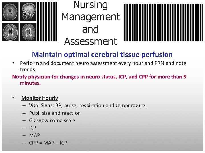 Nursing Management and Assessment Maintain optimal cerebral tissue perfusion • Perform and document neuro