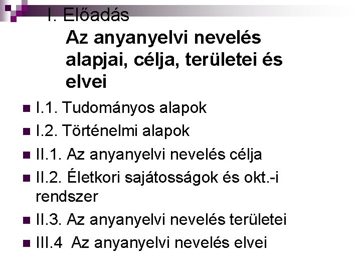 I. Előadás Az anyanyelvi nevelés alapjai, célja, területei és elvei I. 1. Tudományos alapok