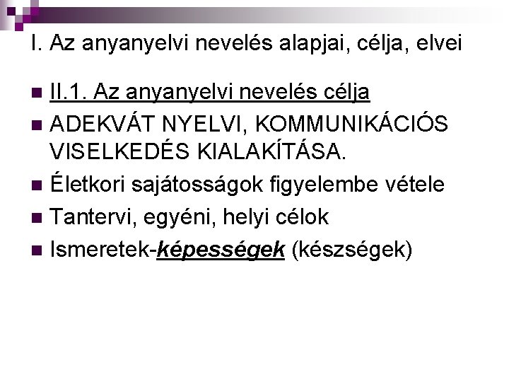 I. Az anyanyelvi nevelés alapjai, célja, elvei II. 1. Az anyanyelvi nevelés célja n