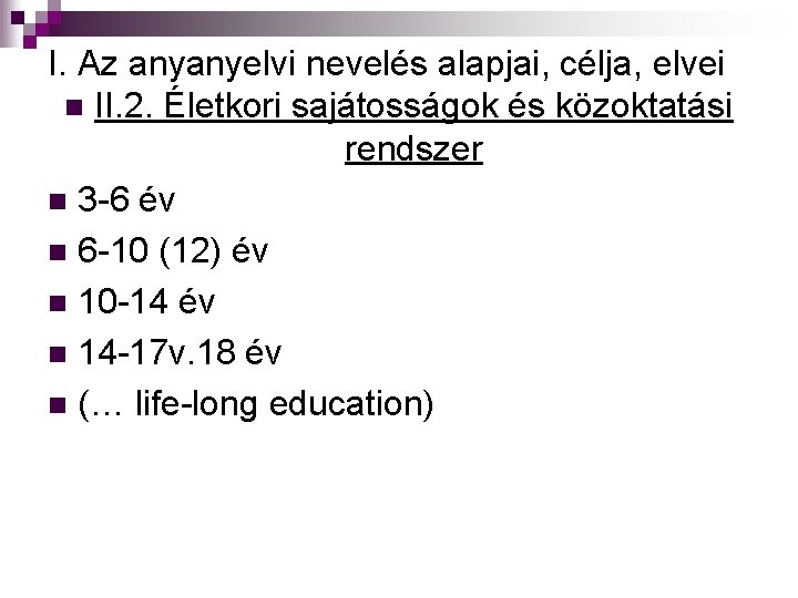 I. Az anyanyelvi nevelés alapjai, célja, elvei n II. 2. Életkori sajátosságok és közoktatási